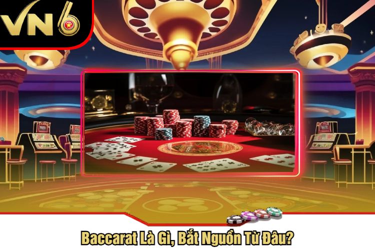 Baccarat Là Gì, Bắt Nguồn Từ Đâu