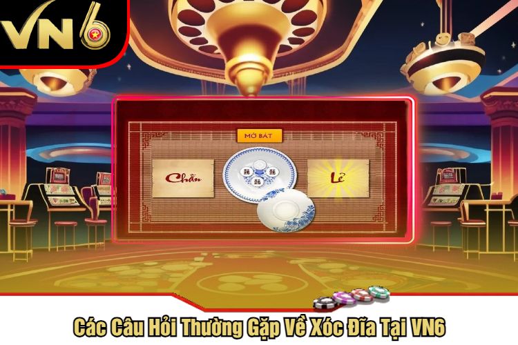 Các Câu Hỏi Thường Gặp Về Xóc Đĩa Tại VN6