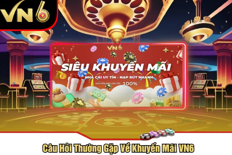 Câu Hỏi Thường Gặp Về Khuyến Mãi VN6