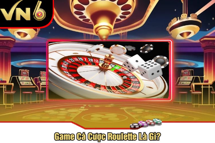 Game Cá Cược Roulette Là Gì