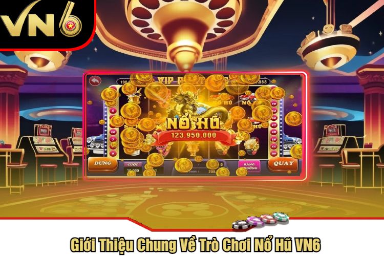 Giới Thiệu Chung Về Trò Chơi Nổ Hũ VN6