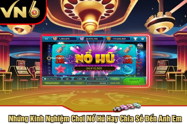 Những Kinh Nghiệm Chơi Nổ Hũ Hay Chia Sẻ Đến Anh Em Tân Thủ